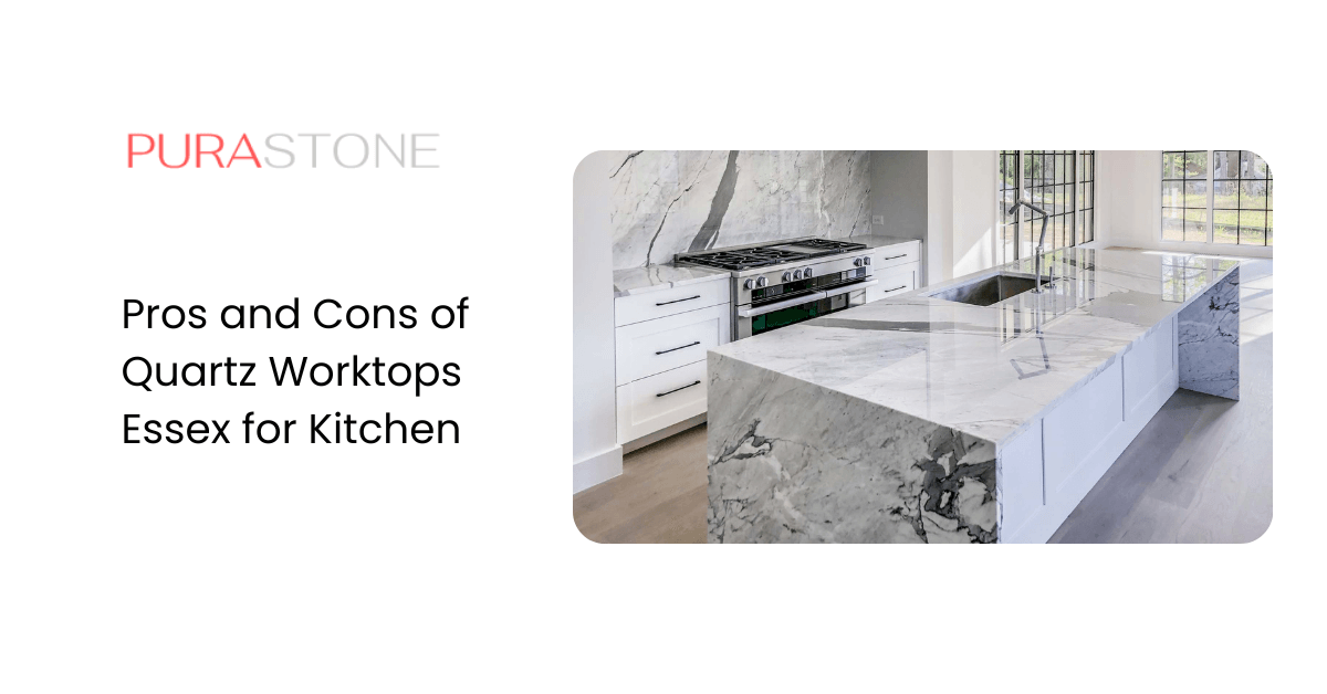 Pros and Cons of Quartz Worktops Essex for Kitchen Pura Stone
